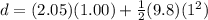 d = (2.05)(1.00) + \frac{1}{2}(9.8)(1^2)