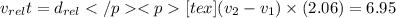 v_{rel} t = d_{rel}[tex](v_2 - v_1) \times (2.06)= 6.95