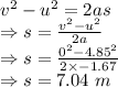 v^2-u^2=2as\\\Rightarrow s=\frac{v^2-u^2}{2a}\\\Rightarrow s=\frac{0^2-4.85^2}{2\times -1.67}\\\Rightarrow s=7.04\ m