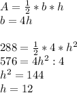 A =\frac{1}{2}*b*h \\ b=4h\\ \\288=\frac{1}{2}*4*h^{2}\\576=4h^{2} :4\\ h^{2} =144\\ h=12