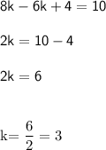 \mathsf{8k-6k+4=10}\\\\ \mathsf{2k=10-4}\\\\ \mathsf{2k=6}\\\\ \underline\mathsf{k=\dfrac{6}{2}=3}}