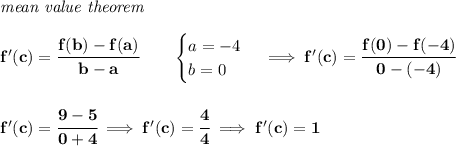 \bf \textit{mean value theorem}\\\\&#10;f'(c)=\cfrac{f(b)-f(a)}{b-a}\qquad &#10;\begin{cases}&#10;a=-4\\&#10;b=0&#10;\end{cases}\implies f'(c)=\cfrac{f(0)-f(-4)}{0-(-4)}&#10;\\\\\\&#10;f'(c)=\cfrac{9-5}{0+4}\implies f'(c)=\cfrac{4}{4}\implies f'(c)=1