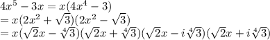 4x^5-3x=x(4x^4-3)\\&#10;=x(2x^2+ \sqrt{3} )(2x^2- \sqrt{3} )\\&#10;=x( \sqrt{2}x- \sqrt[4]{3} ) ( \sqrt{2}x+ \sqrt[4]{3} ) ( \sqrt{2}x- i\sqrt[4]{3} ) ( \sqrt{2}x+i \sqrt[4]{3} ) &#10;