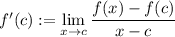 f'(c):=\displaystyle\lim_{x\to c}\frac{f(x)-f(c)}{x-c}