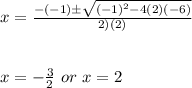 x=\frac{-(-1)\±\sqrt{(-1)^2-4(2)(-6)} }{2)(2)}\\\\\\x=-\frac{3}{2}\ or\ x=2