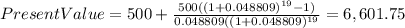 PresentValue=500+\frac{500((1+0.048809)^{19}-1) }{0.048809((1+0.048809)^{19} }=6,601.75