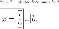 2x=7\ \ \ \ |divide\ both\ sides\ by\ 2\\\\\huge\boxed{x=\frac{7}{2}}\leftarrow\boxed{b.}