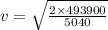 v =  \sqrt{ \frac{2 \times 493900}{5040} }