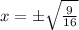 x=\pm\sqrt{\frac{9}{16}}