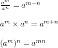 \frac{a^m}{a^n}=a^{m-n} \\\\ a^m \times a^n=a^{m+n} \\\\(a^{m})^{n}=a^{mn}