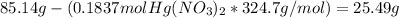 85.14g-(0.1837molHg(NO_{3})_{2} * 324.7 g/mol)=25.49g