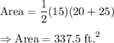 \text{Area}=\dfrac{1}{2}(15)(20+25)\\\\\Rightarrow\text{Area}=337.5\text{ ft.}^2