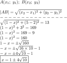 A(x_1;\ y_1);\ B(x_2;\ y_2)\\\\|AB|=\sqrt{(x_2-x_1)^2+(y_2-y_1)^2}\\----------------\\\sqrt{(1-x)^2+(5-2)^2}=13\\(1-x)^2+3^2=169\\(1-x)^2=169-9\\(1-x)^2=160\\1-x=\pm\sqrt{160}\\-x=\pm\sqrt{16\times10}-1\\-x=\pm4\sqrt{10}-1\\\boxed{x=1\pm4\sqrt{10}}