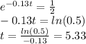e^{-0.13t} = \frac{1}{2} \\ -0.13t = ln(0.5)\\t= \frac{ln(0.5)}{-0.13} =5.33