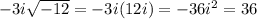 -3i\sqrt{-12}=-3i(12i)=-36i^2=36