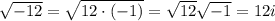 \sqrt{-12} = \sqrt{12\cdot(-1)} = \sqrt{12}\sqrt{-1} = 12i