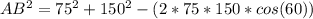 AB^{2}= 75^{2}+ 150^{2}-(2*75*150*cos(60))