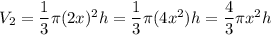 V_2=\dfrac{1}{3}\pi (2x)^2h=\dfrac{1}{3}\pi(4x^2)h=\dfrac{4}{3}\pi x^2h