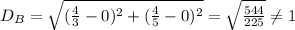 D_B=\sqrt{(\frac{4}{3}-0)^2+(\frac{4}{5}-0)^2}=\sqrt{\frac{544}{225}}\neq 1