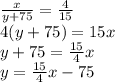 \frac{x}{y+75}=\frac{4}{15} \\&#10;4(y+75)=15x \\&#10;y+75=\frac{15}{4}x \\&#10;y=\frac{15}{4}x-75