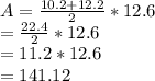 A=\frac{10.2+12.2}{2} *12.6\\&#10;=\frac{22.4}{2} *12.6\\&#10;=11.2*12.6\\&#10;=141.12\\