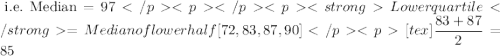 \text{ i.e. Median}=97 Lower quartile = Median of lower half [72, 83, 87, 90][tex]\dfrac{83+87}{2}=85