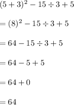 (5+3)^2-15\div 3+5\\\\=(8)^2-15\div 3+5\\\\=64-15\div 3+5\\\\=64-5+5\\\\=64+0\\\\=64