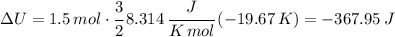 \Delta U = 1.5  \,  mol \cdot \cfrac{3}{2}\,  8.314 \, \cfrac{J}{K\, mol}\, (-19.67\, K)=-367.95 \, J