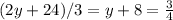 (2y + 24)/3 = y + 8 =  \frac{3}{4}