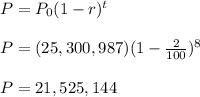 P=P_0(1-r)^t\\\\P=(25,300,987)(1-\frac{2}{100})^8\\\\P=21,525,144