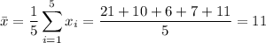 \bar x=\displaystyle\frac15\sum_{i=1}^5x_i=\dfrac{21+10+6+7+11}5=11