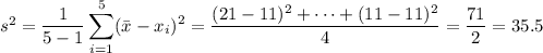 s^2=\displaystyle\dfrac1{5-1}\sum_{i=1}^5(\bar x-x_i)^2=\dfrac{(21-11)^2+\cdots+(11-11)^2}4=\dfrac{71}2=35.5