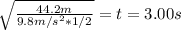 \sqrt{\frac{44.2m}{9.8m/s^2*1/2}} = t = 3.00s