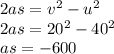 2as=v^2-u^2\\2as=20^2-40^2\\as=-600\\