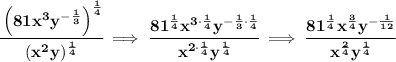 \bf \cfrac{\left( 81x^3y^{-\frac{1}{3}} \right)^{\frac{1}{4}}}{(x^2y)^{\frac{1}{4}}}\implies \cfrac{81^{\frac{1}{4}}x^{3\cdot {\frac{1}{4}}}y^{-\frac{1}{3}\cdot {\frac{1}{4}}}}{x^{2\cdot {\frac{1}{4}}}y^{\frac{1}{4}}}\implies&#10;\cfrac{81^{\frac{1}{4}}x^{\frac{3}{4}}y^{-\frac{1}{12}}}{x^{\frac{2}{4}} y^{\frac{1}{4}}}