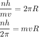 \begin{gathered}\frac{{nh}}{{mv}}=2\pi R\\\frac{{nh}}{{2\pi }}=mvR\\\end{gathered}