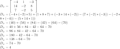 D_{x} = \left[\begin{array}{ccc}-4&1&-3\\14&-2&8\\7&-2&5\end{array}\right] \\D_{x} = (-4 * (-2) * 5) + (1 * 8 * 7) + (-3 * 14 * (-2)) - (7 * (-2) * (-3)) - (-2 * 8 * (-4)) - (5 * 14 * 1)) \\D_{x} = (40) + (56) + (84) - (42) - (64) - (70) \\D_{x} = 40 + 56 + 84 - 42 - 64 - 70 \\D_{x} = 96 + 84 - 42 - 64 - 70 \\D_{x} = 180 - 42 - 64 - 70 \\D_{x} = 138 - 64 - 70 \\D_{x} = 74 - 70 \\D_{x} = 4