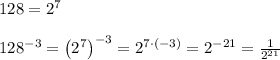 128=2^7\\\\128^{-3}=\left(2^7\right)^{-3}=2^{7\cdot(-3)}=2^{-21}=\frac{1}{2^{21}}