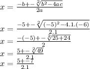 x=\frac{-b+-\sqrt[2]{b^{2}-4ac}  }{2a} \\\\x=\frac{-5+-\sqrt[2]{(-5)^{2}-4.1.(-6)}  }{2.1} \\x=\frac{-(-5)+-\sqrt[2]{25+24}  }{2}\\x=\frac{5+-\sqrt[2]{49}  }{2.1}\\x=\frac{5+-7  }{2.1}
