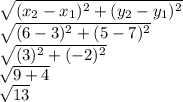 \sqrt{(x_2-x_1)^2+(y_2-y_1)^2}\\\sqrt{(6-3)^2+(5-7)^2}\\\sqrt{(3)^2+(-2)^2}\\\sqrt{9+4}\\\sqrt{13}