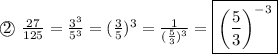 \textcircled2\ \frac{27}{125}=\frac{3^3}{5^3}=(\frac35)^3=\frac1{(\frac{5}{3})^3}=\boxed{\left(\frac53\right)^{-3}}