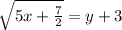 \sqrt{5x+\frac{7}{2}}=y+3