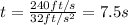 t=\frac{240ft/s}{32ft/s^{2} }=7.5s