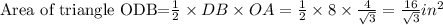 \text{Area of triangle ODB=}\frac{1}{2}\times DB\times OA=\frac{1}{2}\times8\times \frac{4}{\sqrt3}=\frac{16}{\sqrt3}in^2