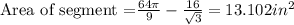 \text{Area of segment =} \frac{64\pi}{9} - \frac{16}{\sqrt3}=13.102 in^2