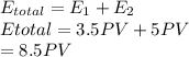 E_{total}=E_1+E_2\\E{total}=3.5PV+5PV\\=8.5PV