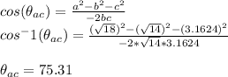 cos(\theta_{ac})=\frac{a ^2-b^2-c^2}{-2bc} \\cos^-1(\theta_{ac})=\frac{(\sqrt{18}) ^2-(\sqrt{14})^2-(3.1624)^2}{-2*\sqrt{14}*3.1624} \\\\\theta_{ac}=75.31