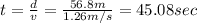 t=\frac{d}{v}=\frac{56.8m}{1.26 m/s}=  45.08sec