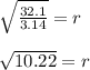 \sqrt{\frac{32.1}{3.14}} = r \\ \\ &#10;\sqrt{10.22} = r&#10;
