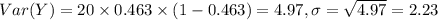 Var(Y)=20\times0.463\times(1-0.463)=4.97, \sigma=\sqrt{4.97}=2.23